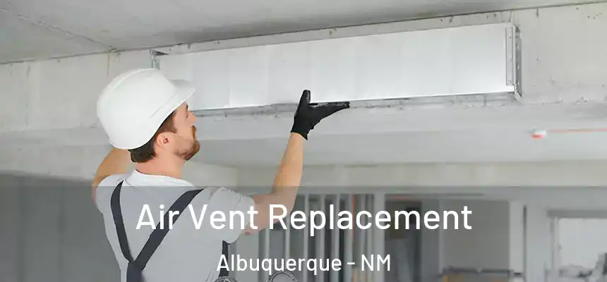 Air Vent Replacement Albuquerque - NM