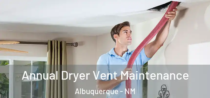 Annual Dryer Vent Maintenance Albuquerque - NM