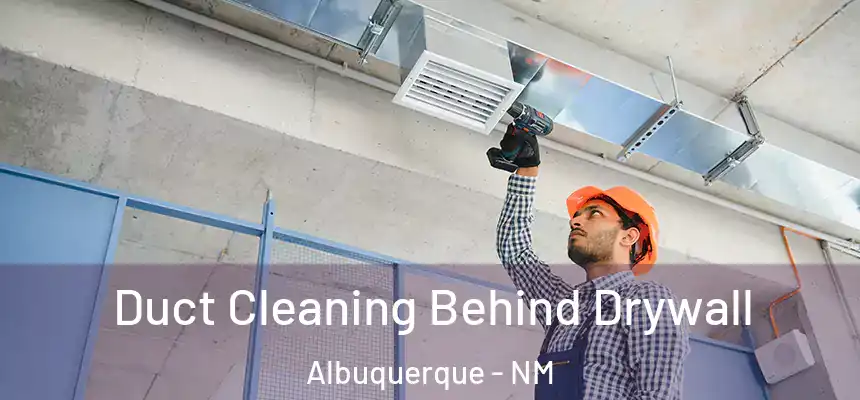 Duct Cleaning Behind Drywall Albuquerque - NM