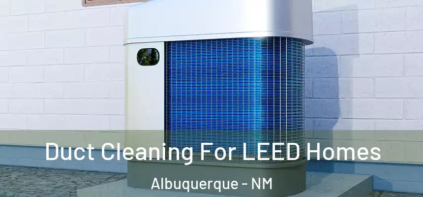  Duct Cleaning For LEED Homes Albuquerque - NM