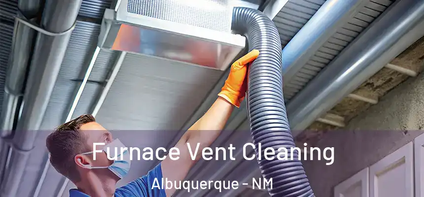 Furnace Vent Cleaning Albuquerque - NM