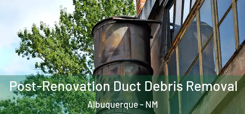  Post-Renovation Duct Debris Removal Albuquerque - NM