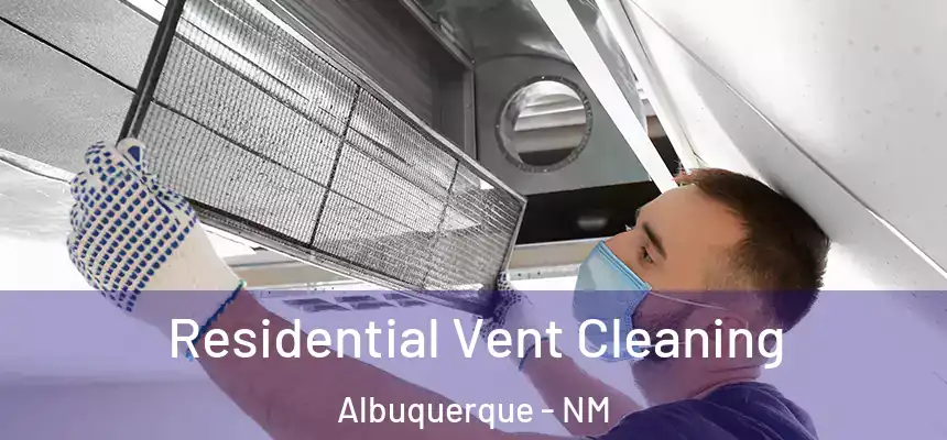 Residential Vent Cleaning Albuquerque - NM