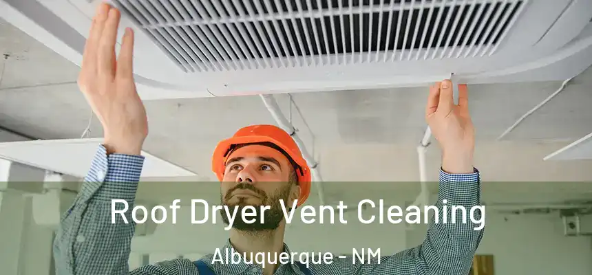 Roof Dryer Vent Cleaning Albuquerque - NM