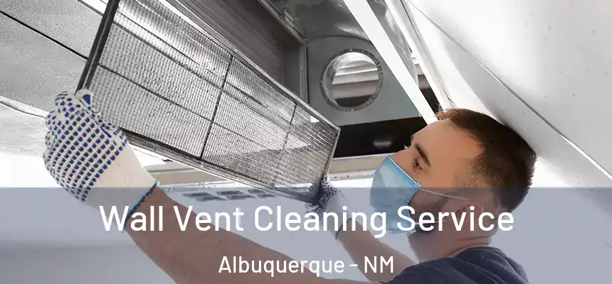 Wall Vent Cleaning Service Albuquerque - NM